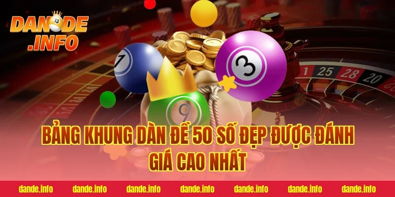 Bảng Khung Dàn Đề 50 Số Đẹp Được Đánh Giá Cao Nhất